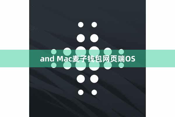 and Mac麦子钱包网页端OS