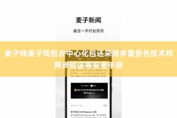 麦子钱麦子钱包去中心化包还采用多重签名技术和两步验证等安全手段