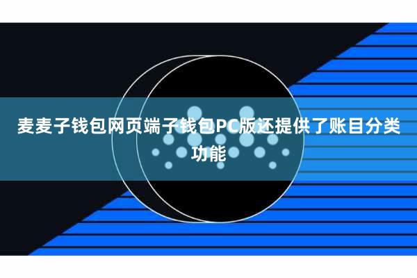 麦麦子钱包网页端子钱包PC版还提供了账目分类功能