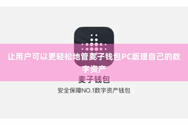 让用户可以更轻松地管麦子钱包PC版理自己的数字资产